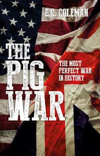 Cover image for The Pig War: The Most Perfect War in History