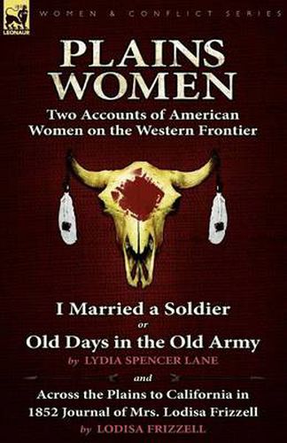 Cover image for Plains Women: Two Accounts of American Women on the Western Frontier---I Married a Soldier or Old Days in the Old Army & Across the Plains to California in 1852