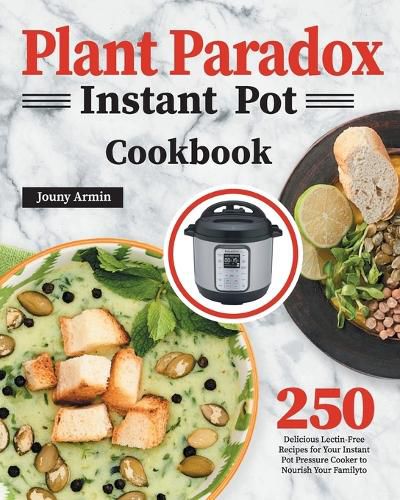 Cover image for Plant Paradox Instant Pot Cookbook: 250 Delicious Lectin-Free Recipes for Your Instant Pot Pressure Cooker to Nourish Your Familyto