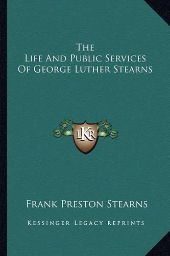 Cover image for The Life and Public Services of George Luther Stearns