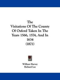 Cover image for The Visitations Of The County Of Oxford Taken In The Years 1566, 1574, And In 1634 (1871)