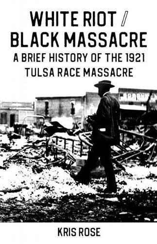 Cover image for White Riot / Black Massacre: A Brief History of the 1921 Tulsa Race Massacre