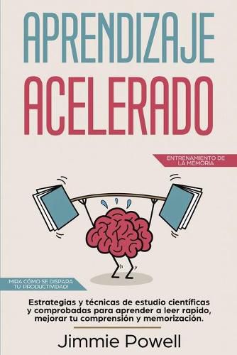 Cover image for Aprendizaje Acelerado: Estrategias y tecnicas de estudio cientificas y comprobadas para aprender a leer rapido, mejorar tu comprension y memorizacion. Mira como se dispara tu productividad!