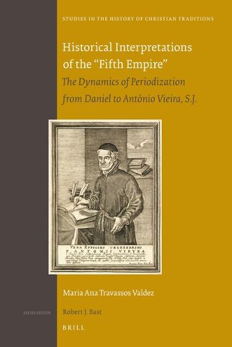 Cover image for Historical Interpretations of the  Fifth Empire: The Dynamics of Periodization from Daniel to Antonio Vieira, S.J.