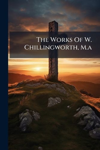 Cover image for The Works of W. Chillingworth, M.A.