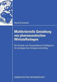 Cover image for Multikriterielle Gestaltung Von Pharmazeutischen Wirkstoffanlagen: Der Einsatz Von Computational Intelligence Im Strategischen Anlagencontrolling