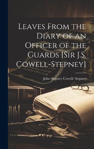 Leaves From the Diary of an Officer of the Guards [Sir J.S. Cowell-Stepney]