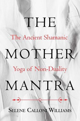 The Mother Mantra: The Ancient Shamanic Yoga of Non-Duality