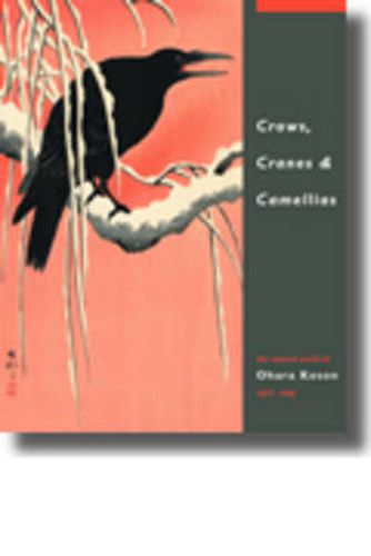 Cover image for Crows, Cranes & Camellias: The Natural World of Ohara Koson 1877-1945