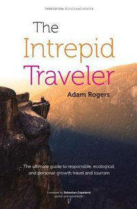 Cover image for The Intrepid Traveler: The Ultimate Guide to Responsible, Ecological, and Personal-Growth Travel and Tourism