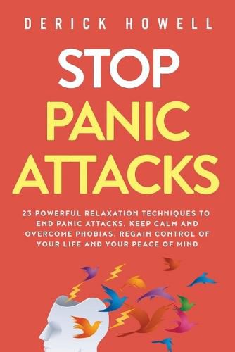 Cover image for Stop Panic Attacks: 23 Powerful Relaxation Techniques to End Panic Attacks, Keep Calm and Overcome Phobias. Regain Control of Your Life and Your Peace of Mind