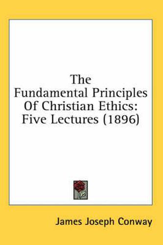 Cover image for The Fundamental Principles of Christian Ethics: Five Lectures (1896)
