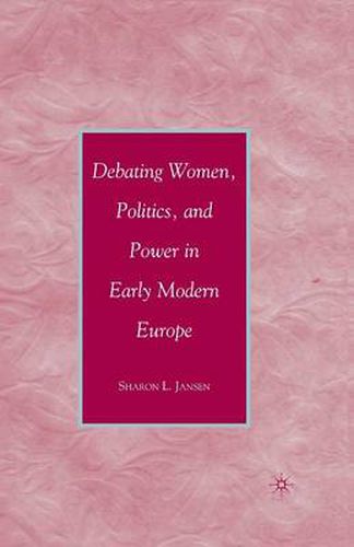 Debating Women, Politics, and Power in Early Modern Europe