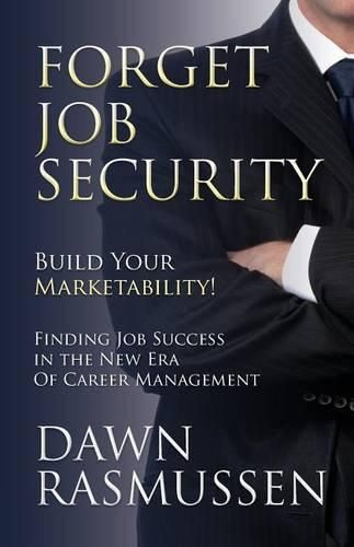 Cover image for Forget Job Security: Build Your Marketability!: Finding Job Success in the New Era Of Career Management