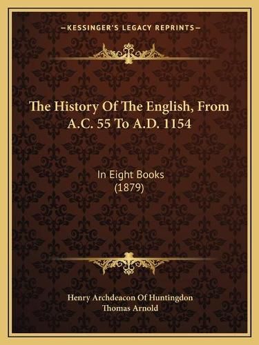 The History of the English, from A.C. 55 to A.D. 1154: In Eight Books (1879)