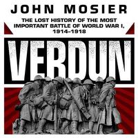 Cover image for Verdun: The Lost History of the Most Important Battle of World War I, 1914-1918