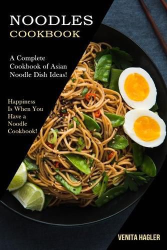 Cover image for Noodles Cookbook: A Complete Cookbook of Asian Noodle Dish Ideas! (Happiness Is When You Have a Noodle Cookbook!)