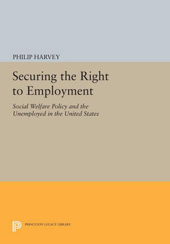 Cover image for Securing the Right to Employment: Social Welfare Policy and the Unemployed in the United States