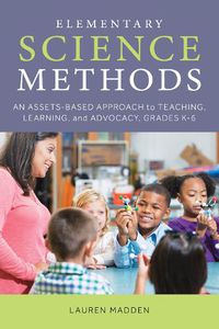 Cover image for Elementary Science Methods: An Assets-Based Approach to Teaching, Learning, and Advocacy, Grades K-6