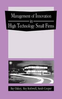 Cover image for The Management of Innovation in High Technology Small Firms: Innovation and Regional Development in Britain and the United States