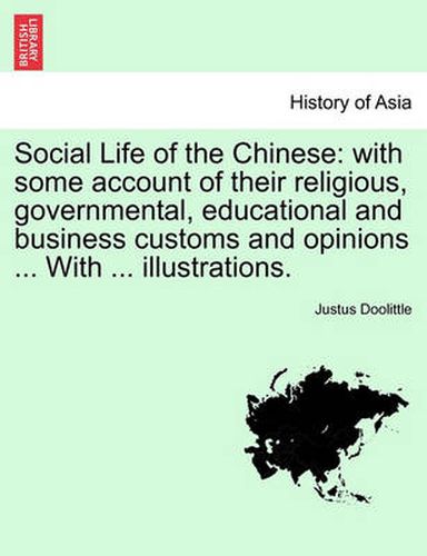 Cover image for Social Life of the Chinese: With Some Account of Their Religious, Governmental, Educational and Business Customs and Opinions ... with ... Illustrations. Vol. I