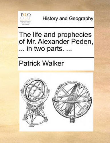 Cover image for The Life and Prophecies of Mr. Alexander Peden, ... in Two Parts. ...