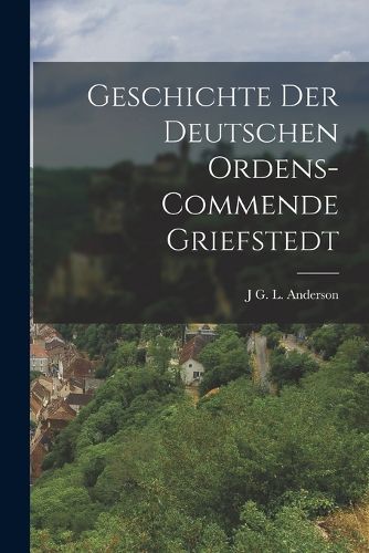Cover image for Geschichte Der Deutschen Ordens-Commende Griefstedt