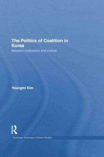 Cover image for The Politics of Coalition in Korea: Between Institutions and Culture