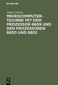 Cover image for Mikrocomputertechnik Mit Dem Prozessor 6809 Und Den Prozessoren 6800 Und 6802: Maschinenorientierte Programmierung. Grundlagen, Schaltungstechnik Und Anwendungen