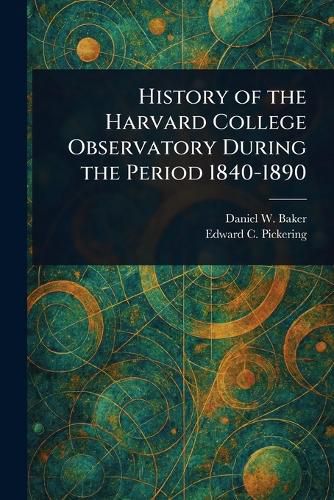 Cover image for History of the Harvard College Observatory During the Period 1840-1890