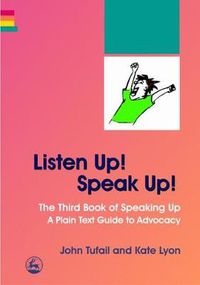 Cover image for Listen Up! Speak Up!: The Third Book of Speaking Up - A Plain Text Guide to Advocacy