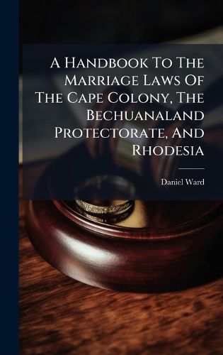 Cover image for A Handbook To The Marriage Laws Of The Cape Colony, The Bechuanaland Protectorate, And Rhodesia