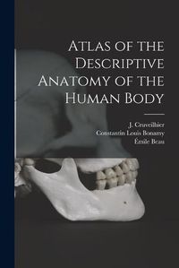 Cover image for Atlas of the Descriptive Anatomy of the Human Body [electronic Resource]