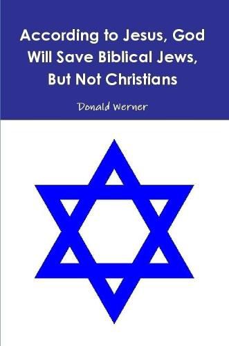 According to Jesus, God Will Save Biblical Jews, But Not Christians