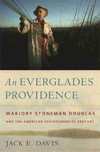 Cover image for An Everglades Providence: Marjory Stoneman Douglas and the American Environmental Century