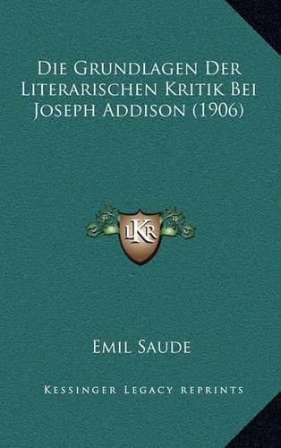 Cover image for Die Grundlagen Der Literarischen Kritik Bei Joseph Addison (1906)