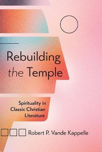 Cover image for Rebuilding the Temple: Spirituality in Classic Christian Literature