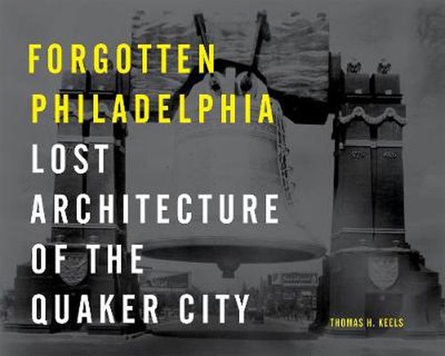 Forgotten Philadelphia: Lost Architecture of the Quaker City