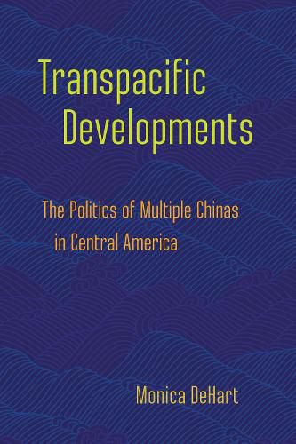 Cover image for Transpacific Developments: The Politics of Multiple Chinas in Central America