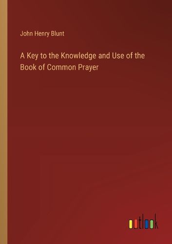 A Key to the Knowledge and Use of the Book of Common Prayer