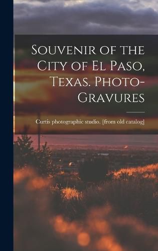 Cover image for Souvenir of the City of El Paso, Texas. Photo-gravures