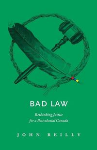 Cover image for Bad Law: Rethinking Justice for a Postcolonial Canada