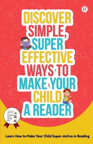Cover image for Discover Simple, Super Effective Ways to Make Your Child a Reader: Learn How to Make Your Child Super-Active in Reading
