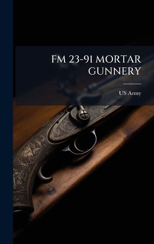 Cover image for FM 23-91 Mortar Gunnery