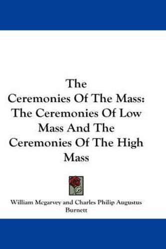 Cover image for The Ceremonies of the Mass: The Ceremonies of Low Mass and the Ceremonies of the High Mass