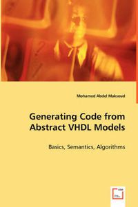 Cover image for Generating Code from Abstract VHDL Models - Basics, Semantics, Algorithms