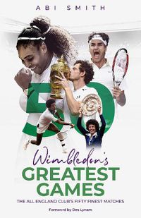 Cover image for Wimbledon's Greatest Games: The All England Club's Fifty Finest Matches