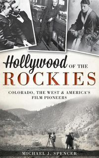 Cover image for Hollywood of the Rockies: Colorado, the West & America's Film Pioneers