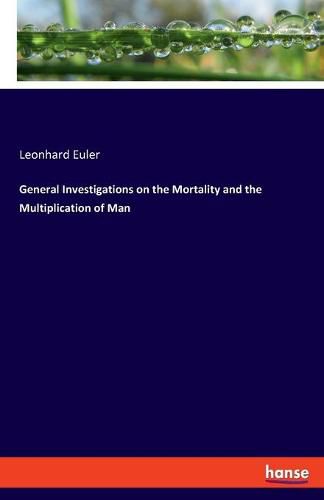 General Investigations on the Mortality and the Multiplication of Man