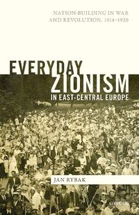 Cover image for Everyday Zionism in East-Central Europe: Nation-Building in War and Revolution, 1914-1920